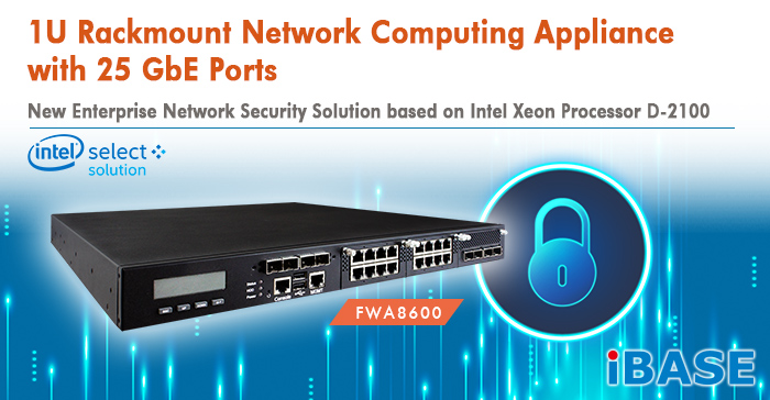 FWA8600 IBASE Unveils 1U Rackmount Network Computing Appliance with 25 GbE Ports