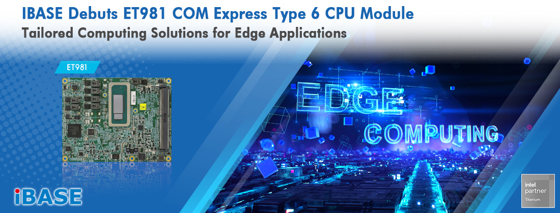IBASE Debuts ET981 COM Express Type 6 CPU Module